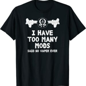 I have too many mods said no vaper ever vaping T-Shirt